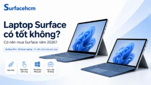 Laptop Surface có tốt không? So sánh Surface Laptop và Surface Pro để chọn máy phù hợp năm 2026