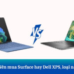 Nên mua Surface hay Dell XPS
