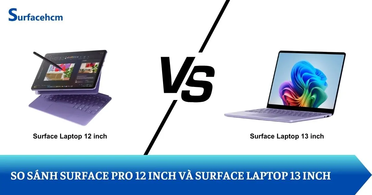 So sánh chi tiết Surface Pro 12 inch và Surface Laptop 13 inch